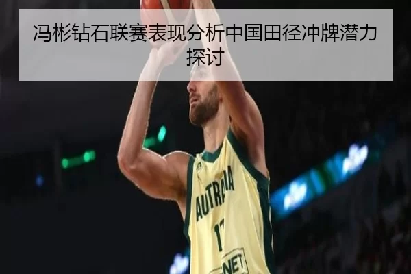 冯彬钻石联赛表现分析中国田径冲牌潜力探讨